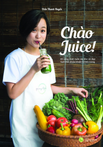 Chào Juice – 40 Công Thức Nước Ép Cho Vẻ Đẹp Tươi Mới, Khỏe Khoắn Từ Bên Trong