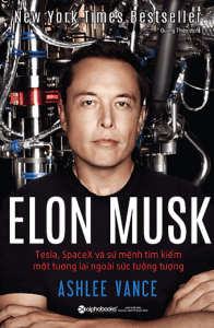 Elon Musk: Tesla, Spacex Và Sứ Mệnh Tìm Kiếm Một Tương Lai Ngoài Sức Tưởng Tượng