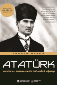 Atatürk: Người Khai Sinh Nhà Nước Thổ Nhĩ Kỳ Hiện Đại