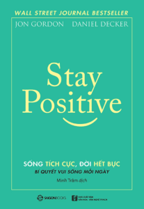 Stay Positive – Sống Tích Cực, Đời Hết Bực – Bí Quyết Sống Vui Mỗi Ngày